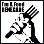 I am a Food RENEGADE! I am a Food RENEGADE!